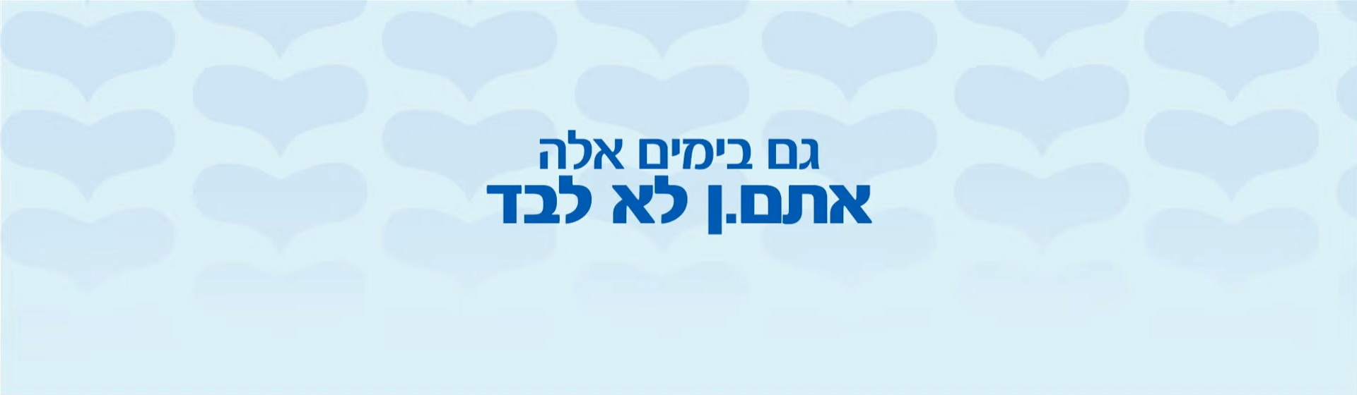 גם בימים אלה אתם.ן לא לבד- מטרה בשיתוף פעולה עם עמותת ער"ן